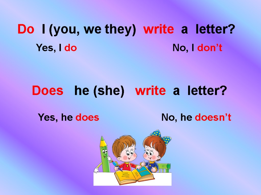 Do I (you, we they) write a letter? Yes, I do No, I don’t